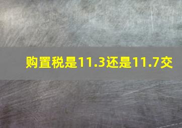 购置税是11.3还是11.7交