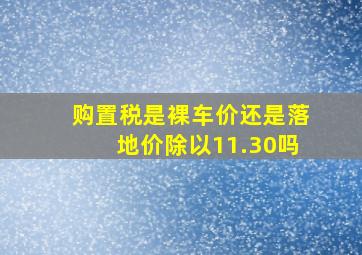 购置税是裸车价还是落地价除以11.30吗