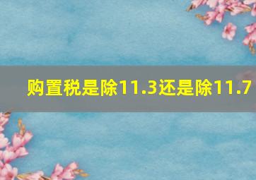 购置税是除11.3还是除11.7