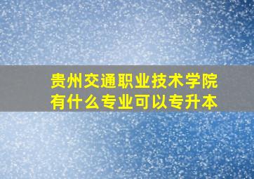 贵州交通职业技术学院有什么专业可以专升本