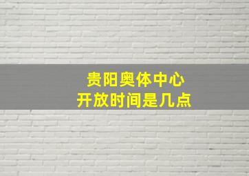 贵阳奥体中心开放时间是几点