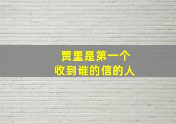 贾里是第一个收到谁的信的人