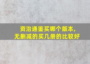 资治通鉴买哪个版本,无删减的买几册的比较好