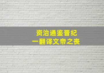 资治通鉴晋纪一翻译文帝之丧