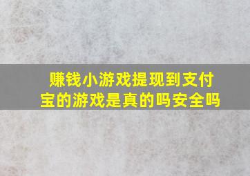 赚钱小游戏提现到支付宝的游戏是真的吗安全吗