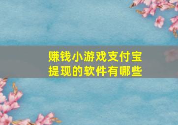 赚钱小游戏支付宝提现的软件有哪些