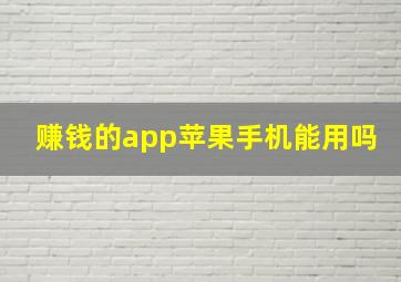 赚钱的app苹果手机能用吗