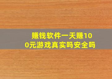 赚钱软件一天赚100元游戏真实吗安全吗