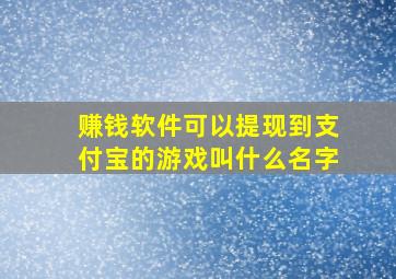 赚钱软件可以提现到支付宝的游戏叫什么名字