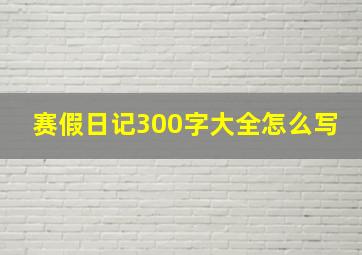 赛假日记300字大全怎么写