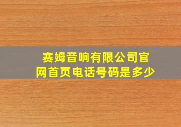 赛姆音响有限公司官网首页电话号码是多少