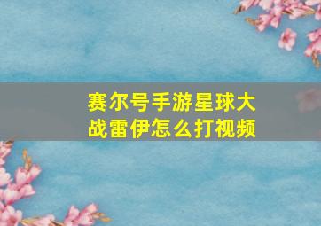 赛尔号手游星球大战雷伊怎么打视频