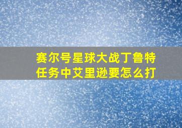 赛尔号星球大战丁鲁特任务中艾里逊要怎么打