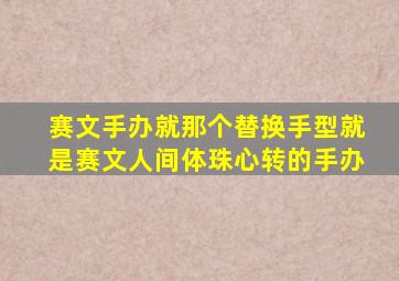 赛文手办就那个替换手型就是赛文人间体珠心转的手办