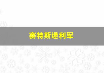 赛特斯逯利军