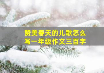 赞美春天的儿歌怎么写一年级作文三百字