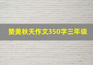 赞美秋天作文350字三年级