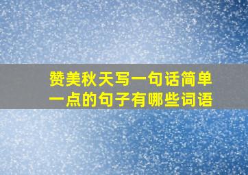 赞美秋天写一句话简单一点的句子有哪些词语