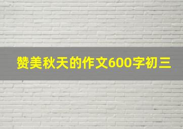 赞美秋天的作文600字初三