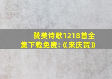 赞美诗歌1218首全集下载免费:《来庆贺》