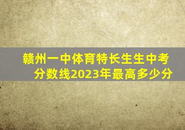 赣州一中体育特长生生中考分数线2023年最高多少分