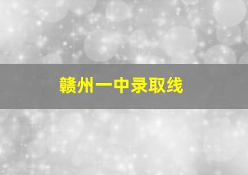 赣州一中录取线