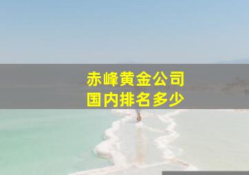 赤峰黄金公司国内排名多少