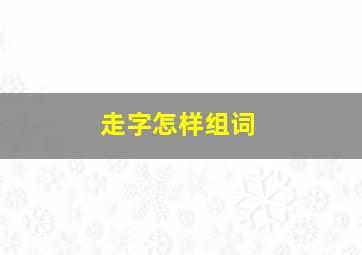 走字怎样组词