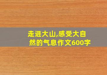 走进大山,感受大自然的气息作文600字