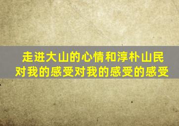 走进大山的心情和淳朴山民对我的感受对我的感受的感受