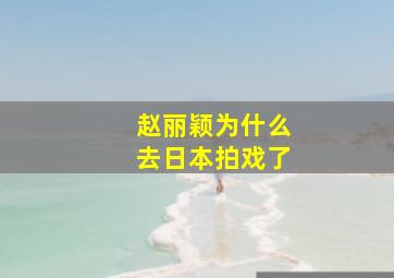 赵丽颖为什么去日本拍戏了