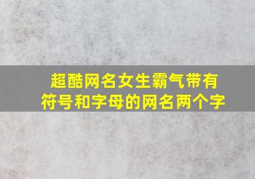 超酷网名女生霸气带有符号和字母的网名两个字