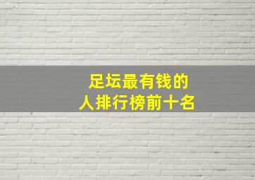 足坛最有钱的人排行榜前十名