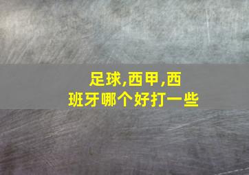 足球,西甲,西班牙哪个好打一些