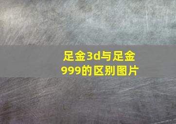 足金3d与足金999的区别图片