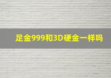 足金999和3D硬金一样吗