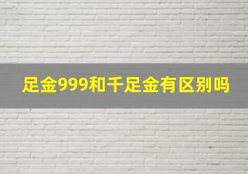 足金999和千足金有区别吗