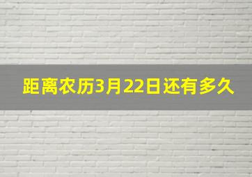 距离农历3月22日还有多久