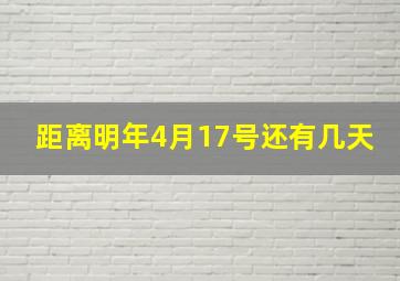 距离明年4月17号还有几天