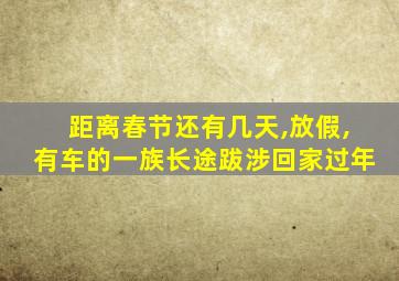 距离春节还有几天,放假,有车的一族长途跋涉回家过年