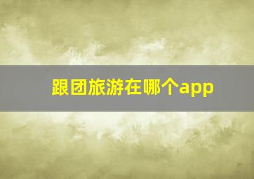 跟团旅游在哪个app