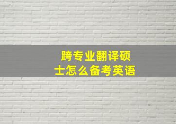 跨专业翻译硕士怎么备考英语