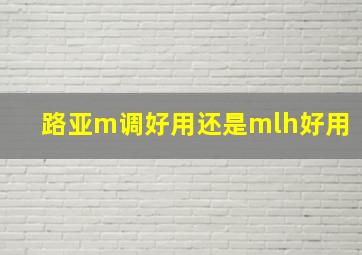 路亚m调好用还是mlh好用