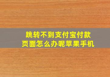 跳转不到支付宝付款页面怎么办呢苹果手机