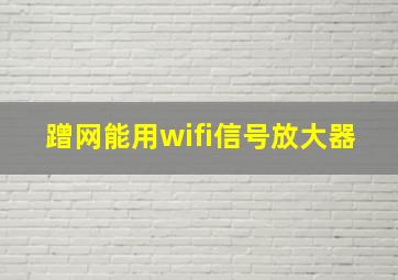 蹭网能用wifi信号放大器