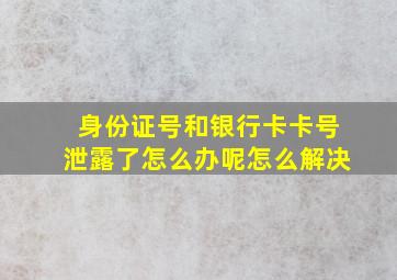 身份证号和银行卡卡号泄露了怎么办呢怎么解决