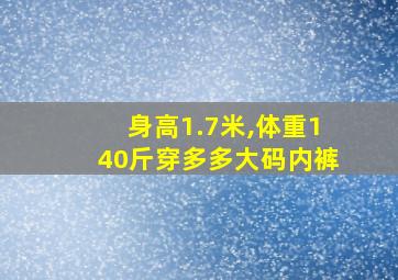 身高1.7米,体重140斤穿多多大码内裤