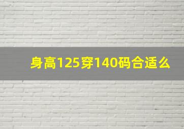 身高125穿140码合适么