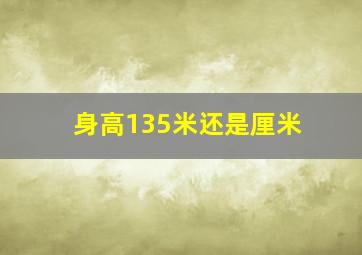 身高135米还是厘米