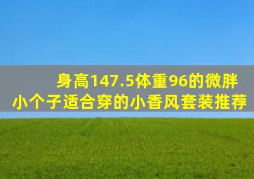 身高147.5体重96的微胖小个子适合穿的小香风套装推荐